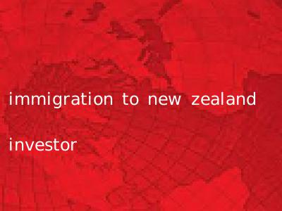 immigration to new zealand investor