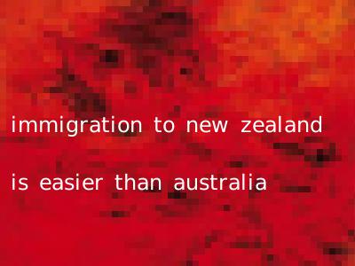 immigration to new zealand is easier than australia