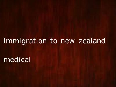 immigration to new zealand medical