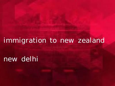 immigration to new zealand new delhi