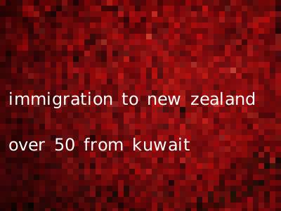 immigration to new zealand over 50 from kuwait