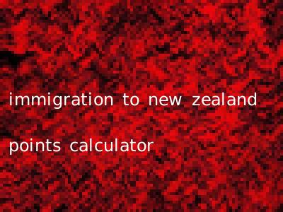 immigration to new zealand points calculator