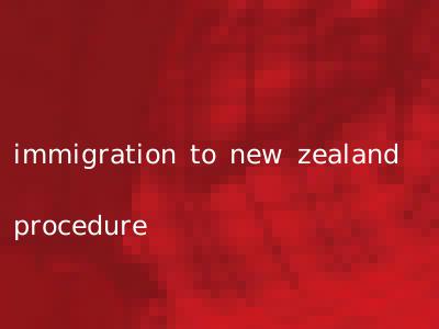 immigration to new zealand procedure