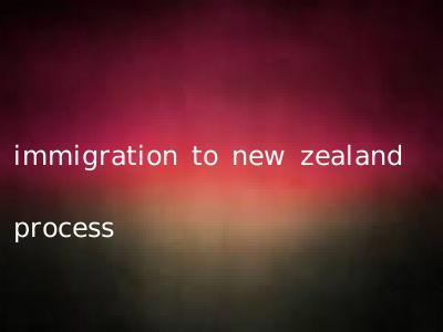 immigration to new zealand process