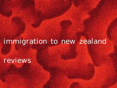 immigration to new zealand reviews