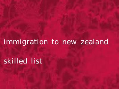 immigration to new zealand skilled list