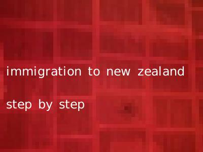 immigration to new zealand step by step