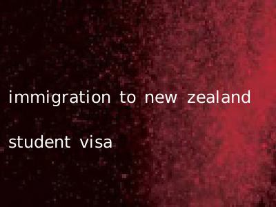 immigration to new zealand student visa