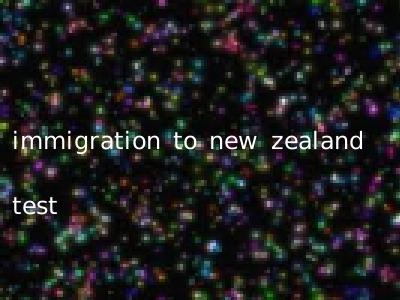 immigration to new zealand test