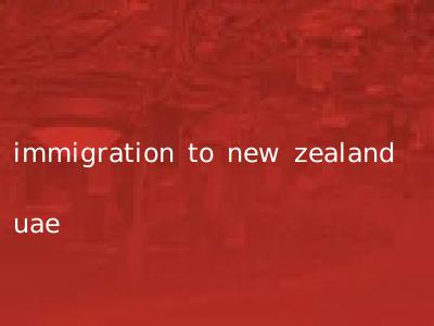 immigration to new zealand uae