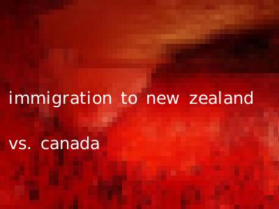 immigration to new zealand vs. canada