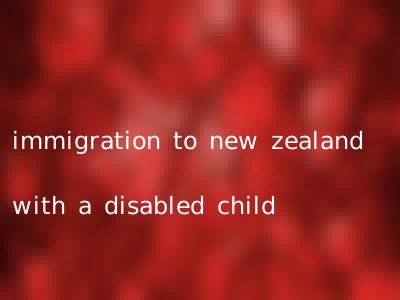 immigration to new zealand with a disabled child