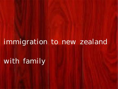 immigration to new zealand with family