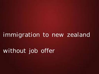 immigration to new zealand without job offer