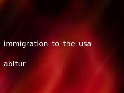 immigration to the usa abitur