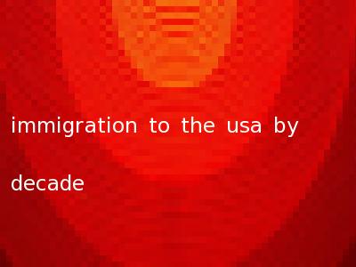 immigration to the usa by decade