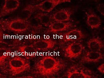 immigration to the usa englischunterricht