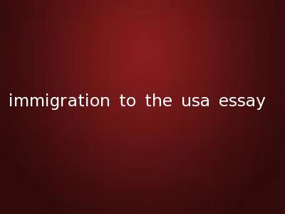 immigration to the usa essay