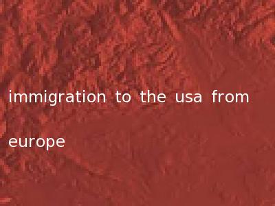 immigration to the usa from europe
