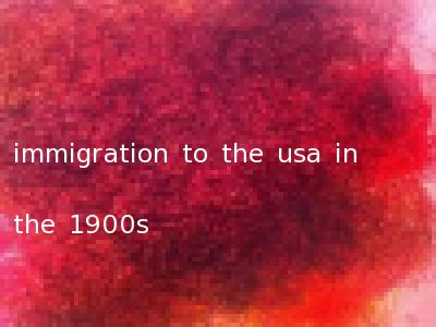 immigration to the usa in the 1900s