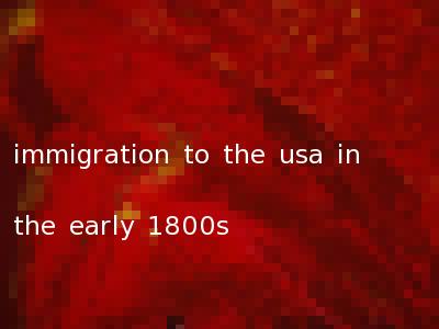immigration to the usa in the early 1800s