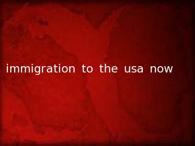 immigration to the usa now