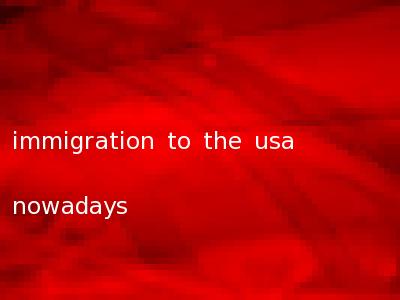 immigration to the usa nowadays