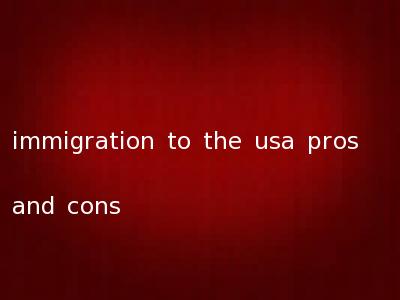 immigration to the usa pros and cons