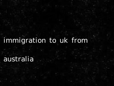 immigration to uk from australia