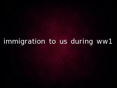 immigration to us during ww1