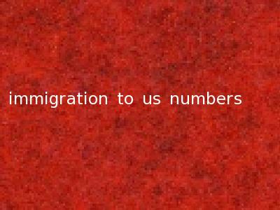 immigration to us numbers