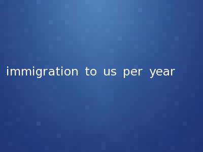 immigration to us per year