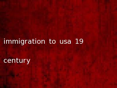 immigration to usa 19 century