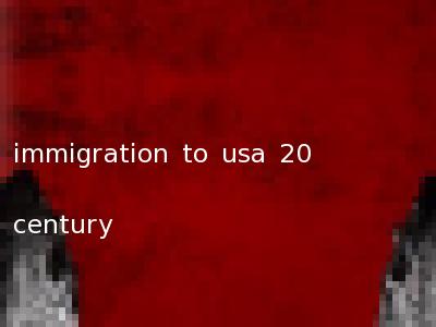 immigration to usa 20 century
