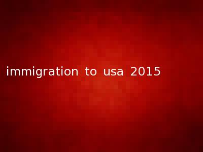 immigration to usa 2015