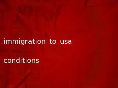 immigration to usa conditions