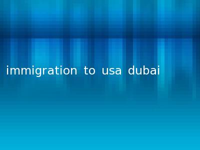 immigration to usa dubai