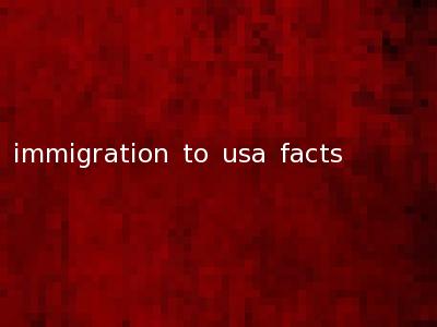 immigration to usa facts