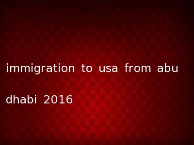 immigration to usa from abu dhabi 2016