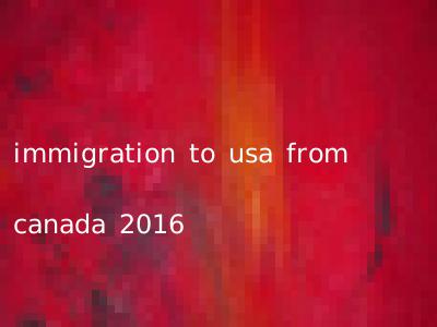 immigration to usa from canada 2016