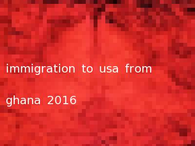 immigration to usa from ghana 2016