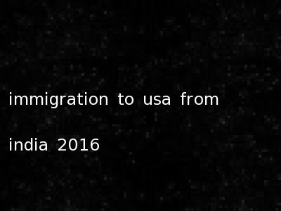 immigration to usa from india 2016