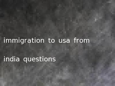 immigration to usa from india questions