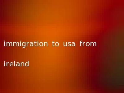immigration to usa from ireland
