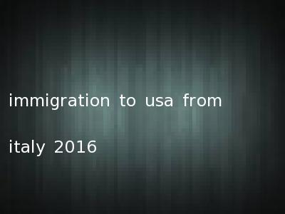 immigration to usa from italy 2016