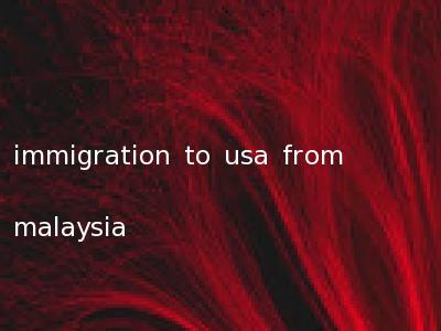 immigration to usa from malaysia