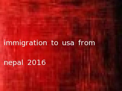 immigration to usa from nepal 2016
