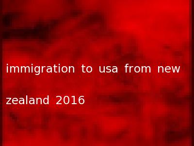 immigration to usa from new zealand 2016