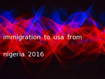 immigration to usa from nigeria 2016