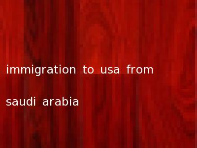 immigration to usa from saudi arabia